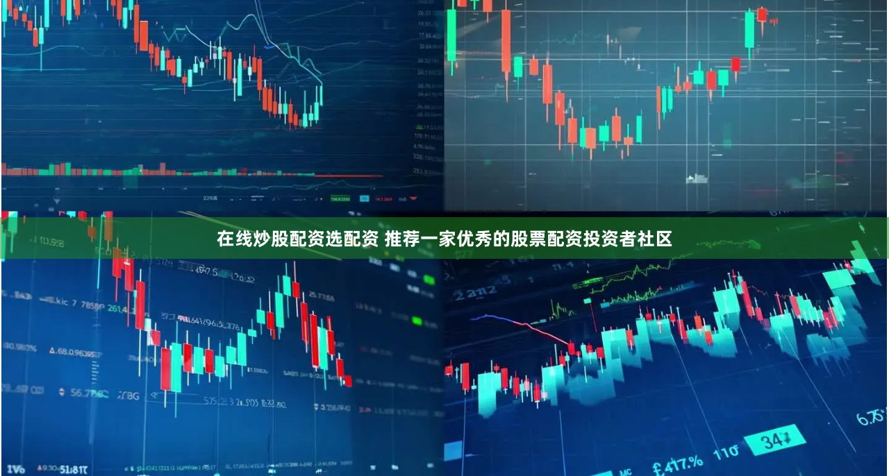 在线炒股配资选配资 推荐一家优秀的股票配资投资者社区