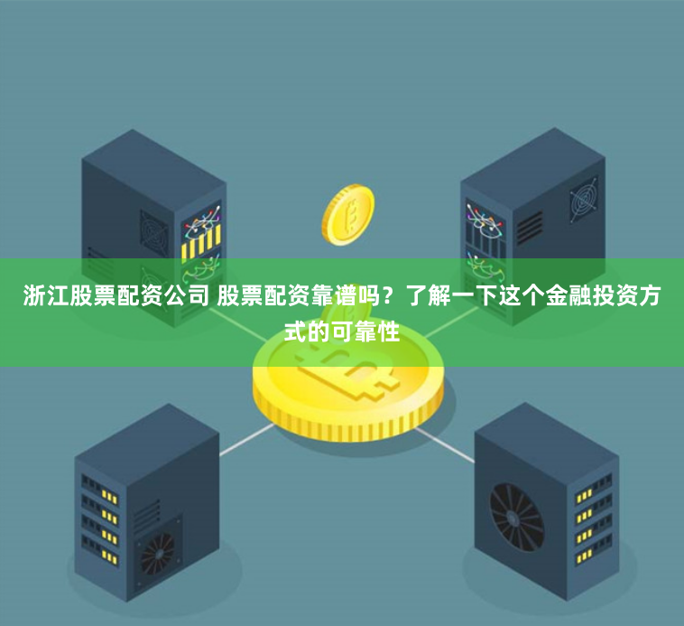 浙江股票配资公司 股票配资靠谱吗？了解一下这个金融投资方式的可靠性