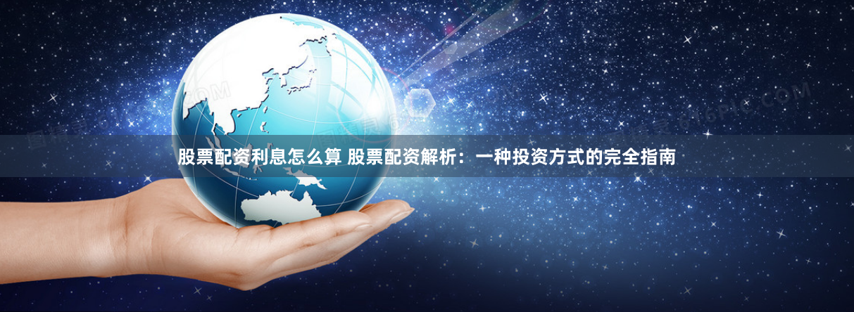 股票配资利息怎么算 股票配资解析：一种投资方式的完全指南