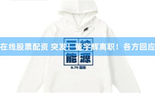 在线股票配资 突发！董宇辉离职！各方回应