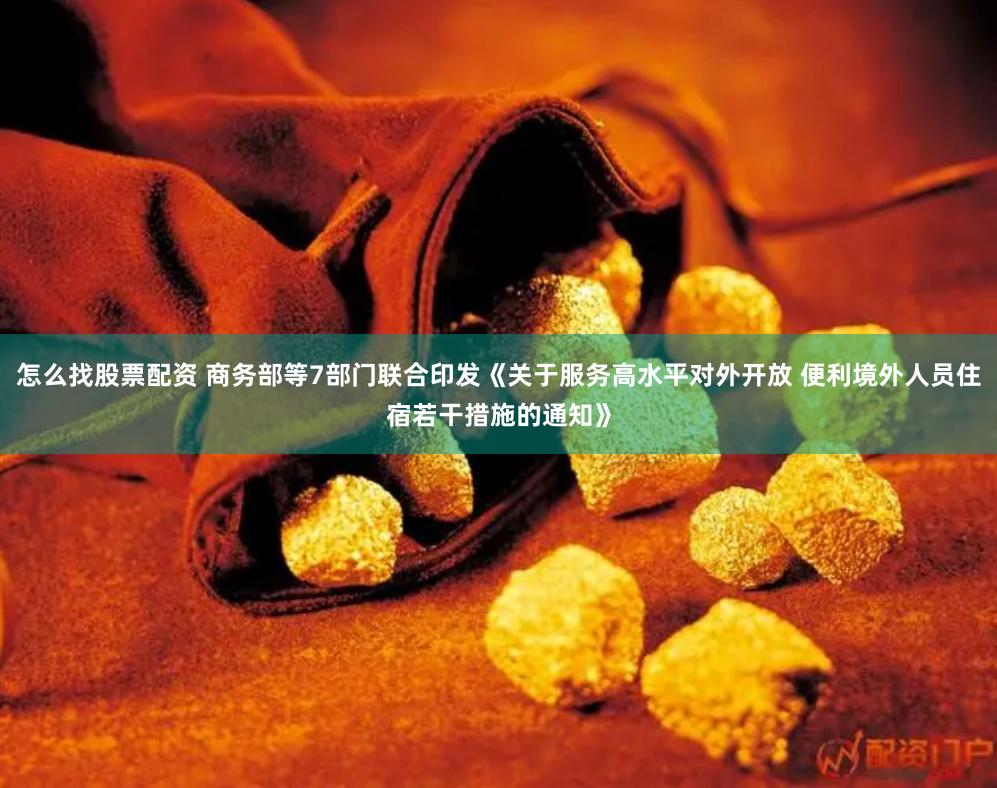 怎么找股票配资 商务部等7部门联合印发《关于服务高水平对外开放 便利境外人员住宿若干措施的通知》