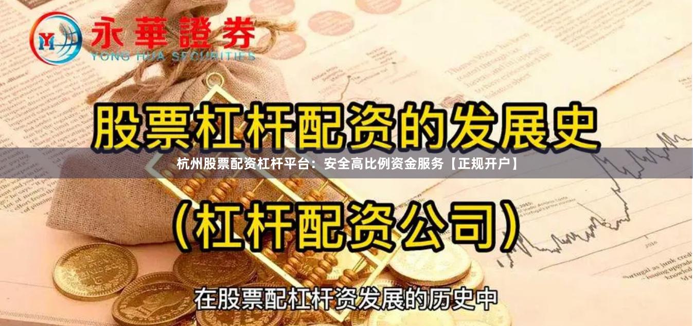 杭州股票配资杠杆平台：安全高比例资金服务【正规开户】