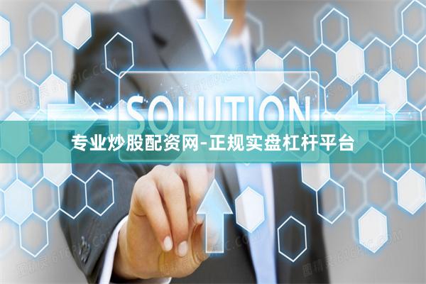 专业炒股配资网-正规实盘杠杆平台