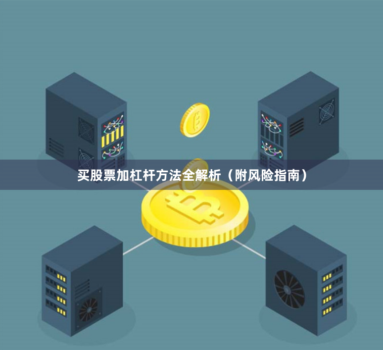 买股票加杠杆方法全解析(附风险指南)