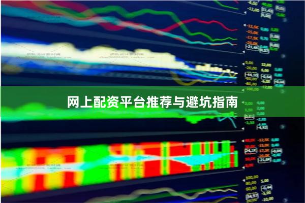 网上配资平台推荐与避坑指南