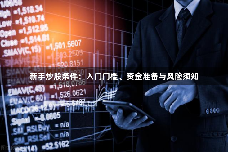 新手炒股条件：入门门槛、资金准备与风险须知